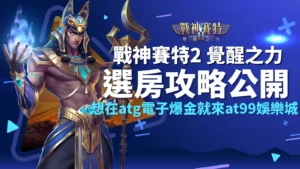 戰神賽特2選房、戰神賽特2覺醒之力男角角色,atg電子官方授權,戰神賽特2選房全攻略盡在at99娛樂城